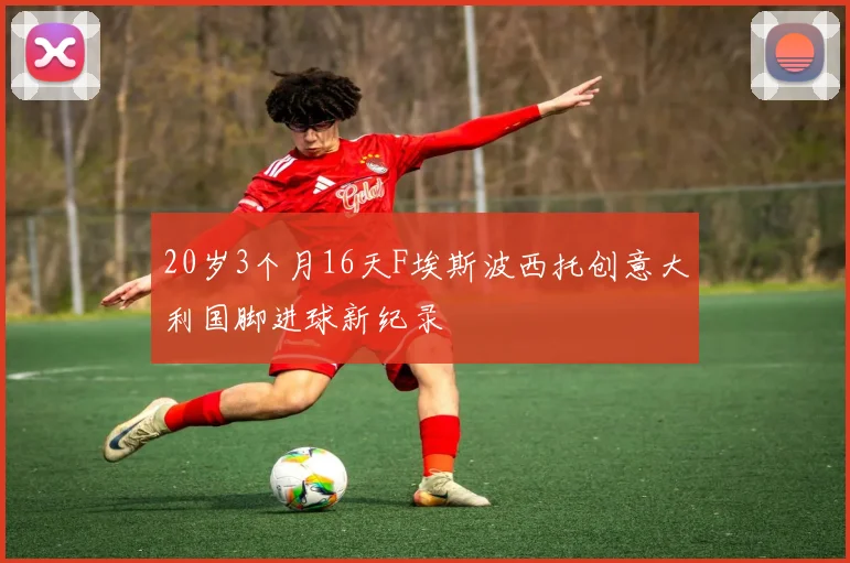 20岁3个月16天F埃斯波西托创意大利国脚进球新纪录